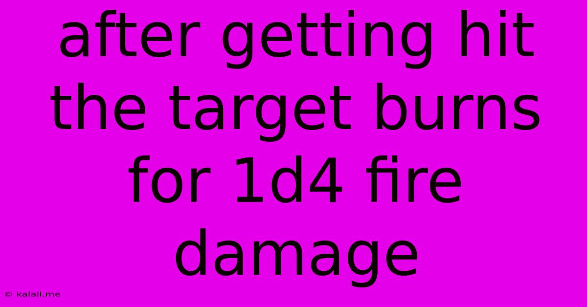 After Getting Hit The Target Burns For 1d4 Fire Damage