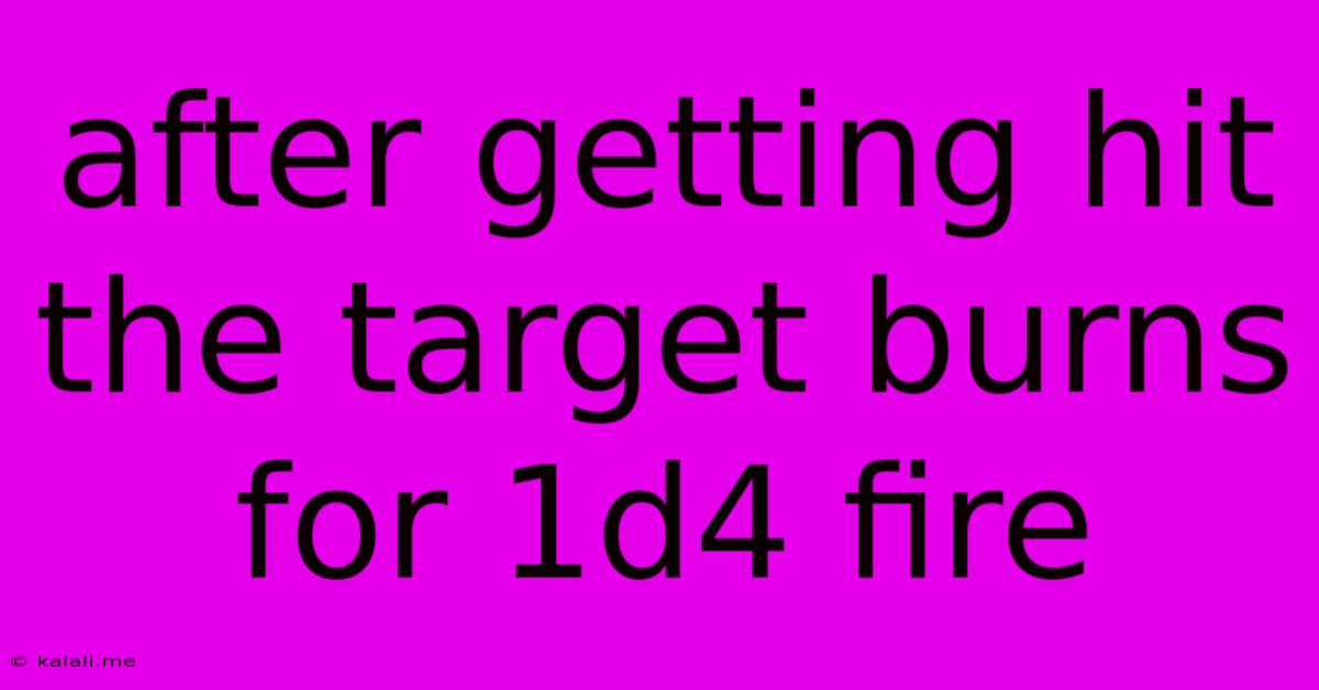 After Getting Hit The Target Burns For 1d4 Fire
