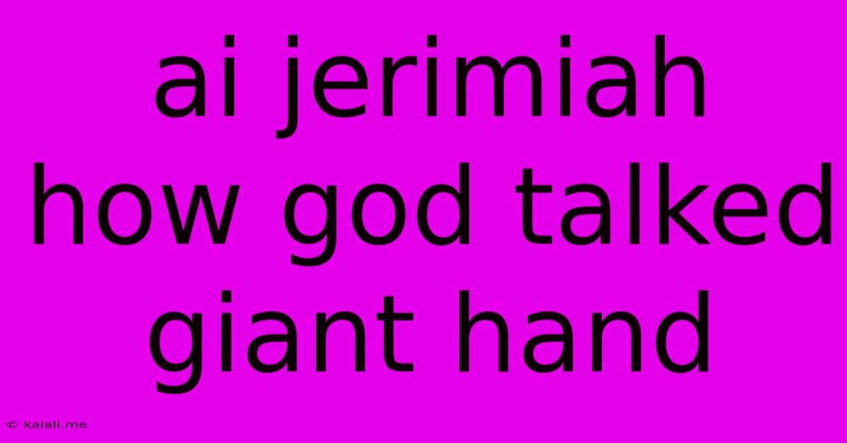 Ai Jerimiah How God Talked Giant Hand