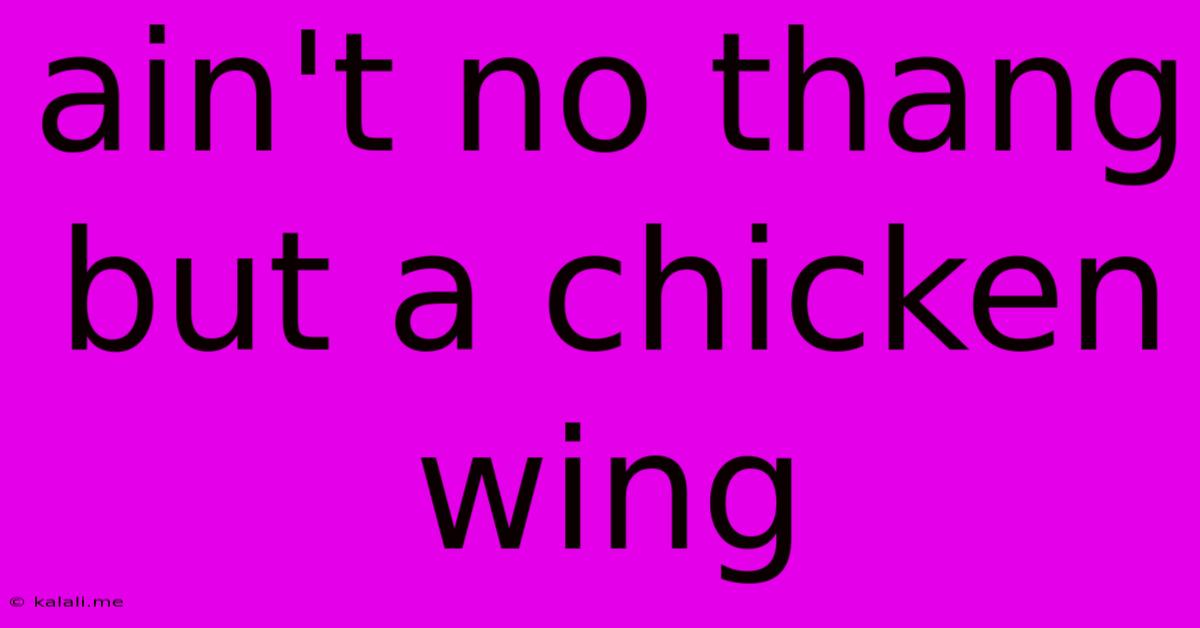 Ain't No Thang But A Chicken Wing