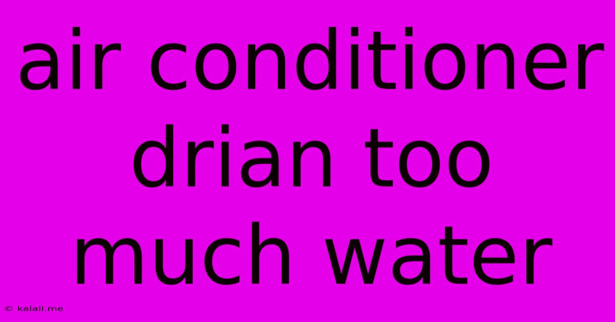 Air Conditioner Drian Too Much Water