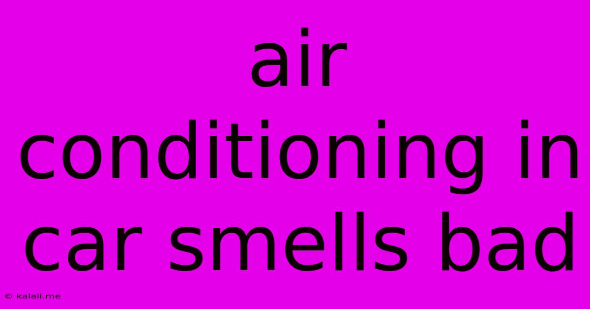 Air Conditioning In Car Smells Bad