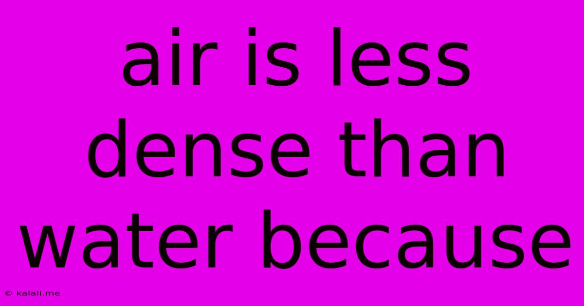 Air Is Less Dense Than Water Because