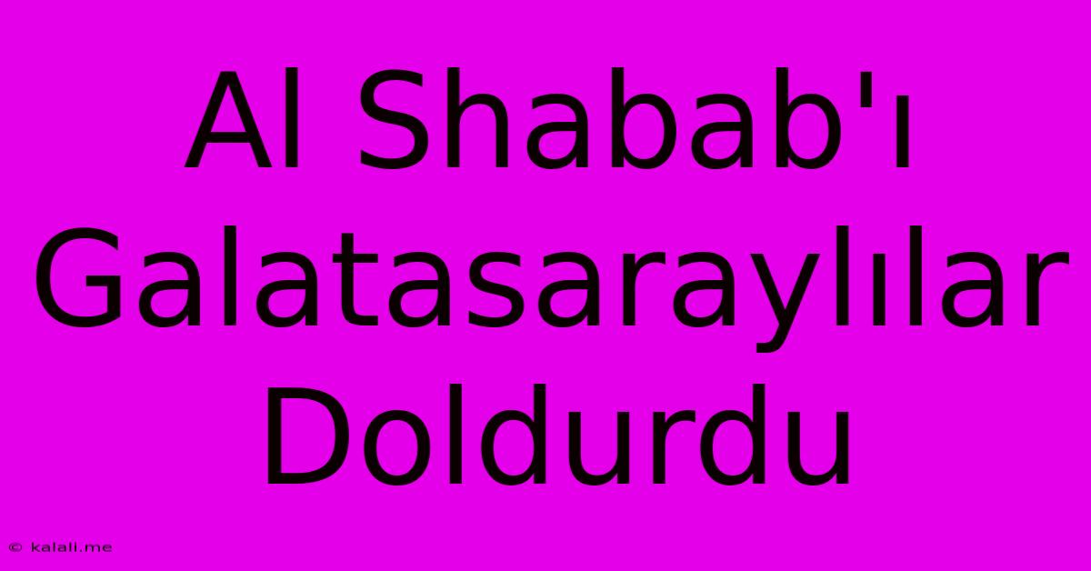 Al Shabab'ı Galatasaraylılar Doldurdu