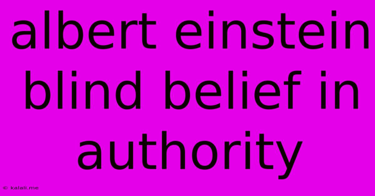Albert Einstein Blind Belief In Authority