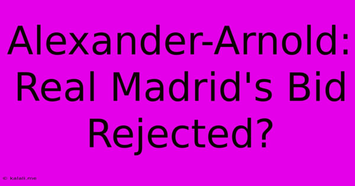 Alexander-Arnold: Real Madrid's Bid Rejected?