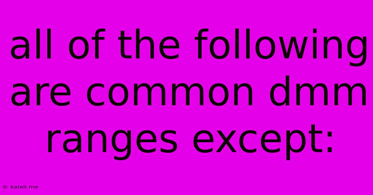 All Of The Following Are Common Dmm Ranges Except: