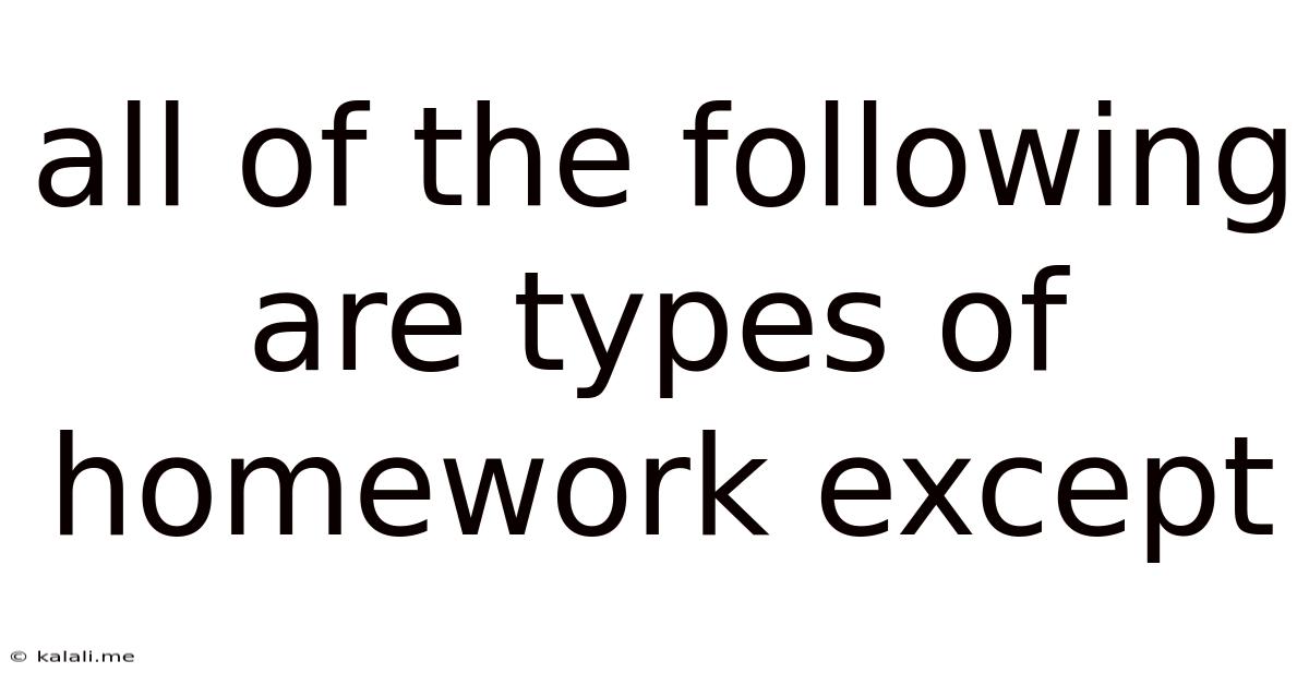All Of The Following Are Types Of Homework Except