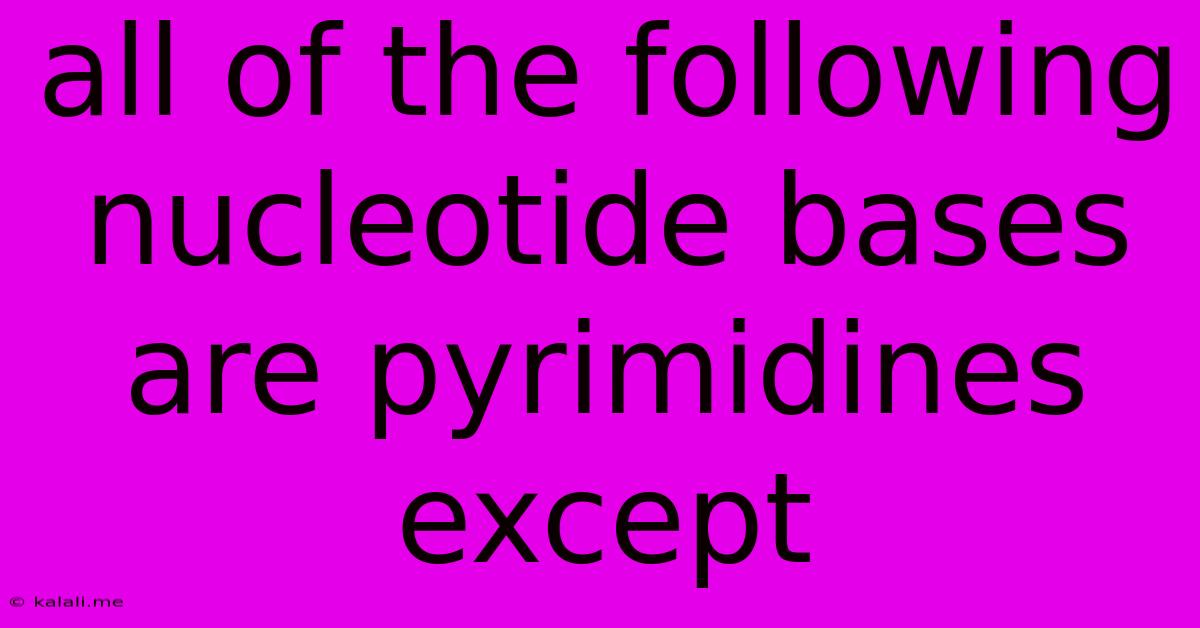 All Of The Following Nucleotide Bases Are Pyrimidines Except