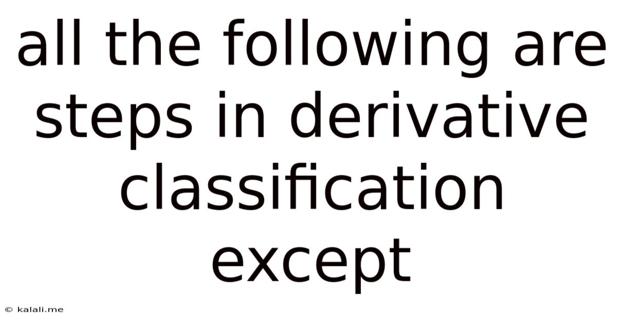 All The Following Are Steps In Derivative Classification Except