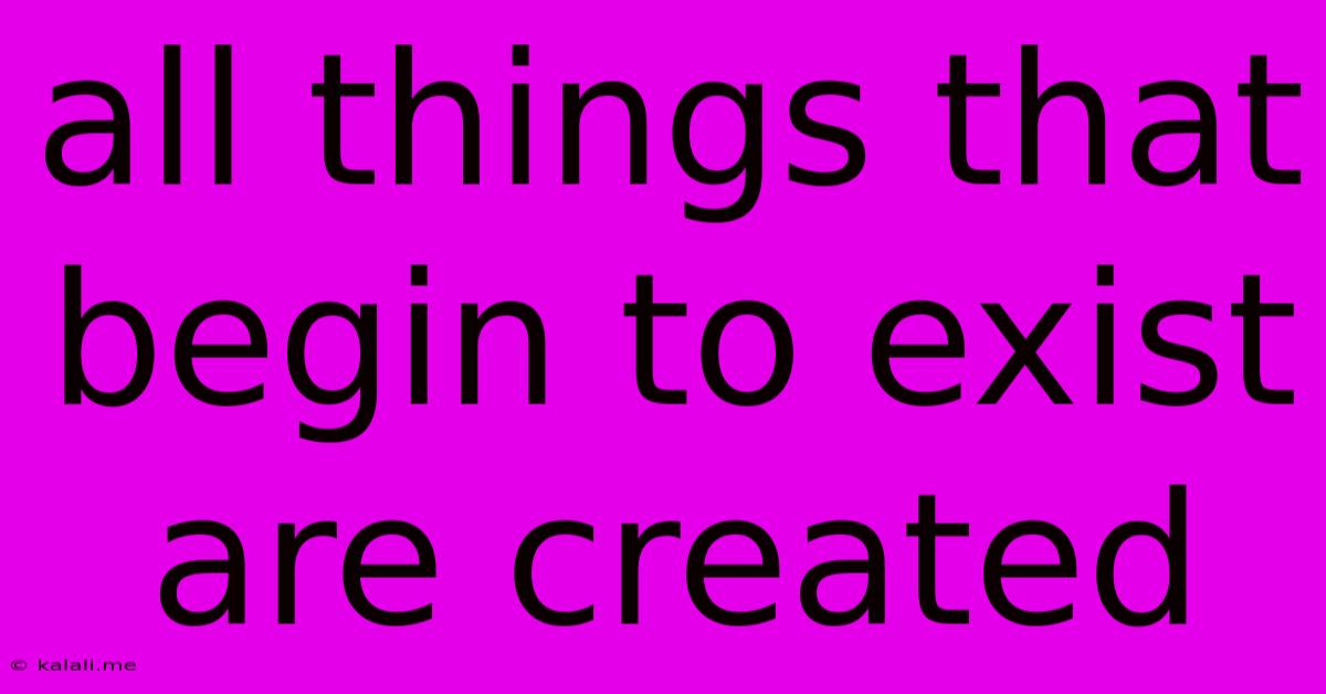 All Things That Begin To Exist Are Created