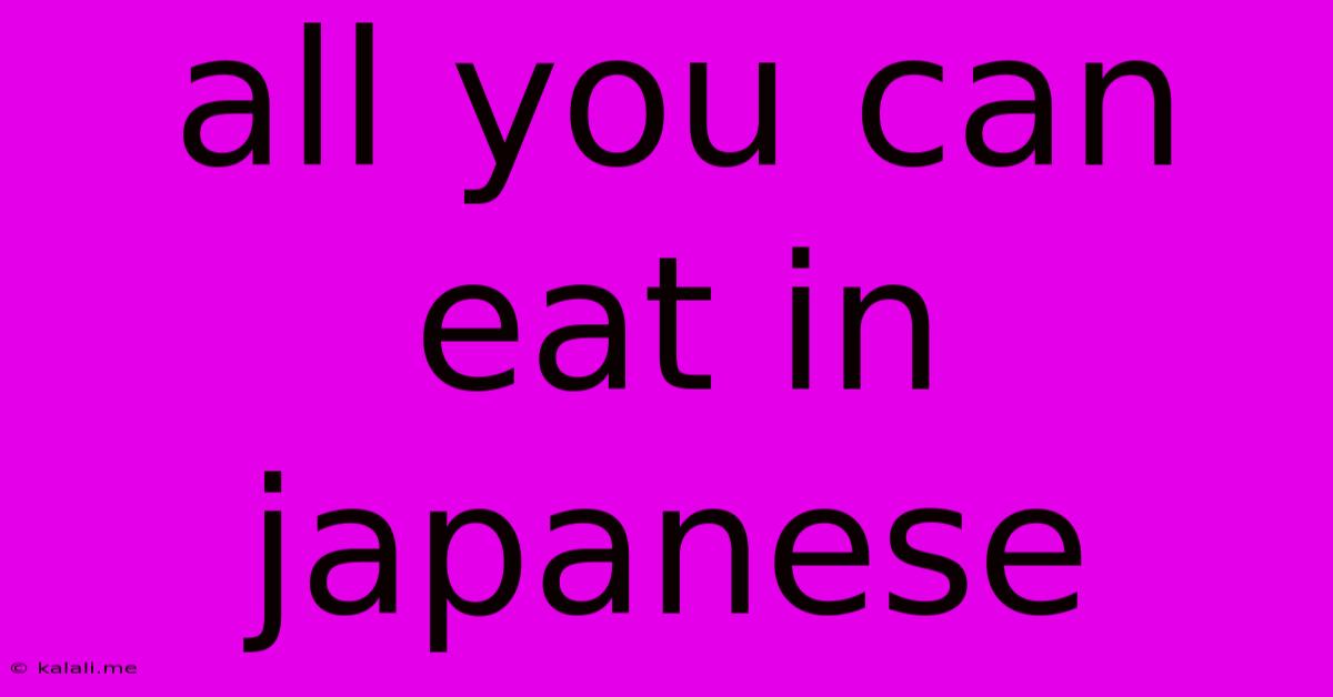 All You Can Eat In Japanese
