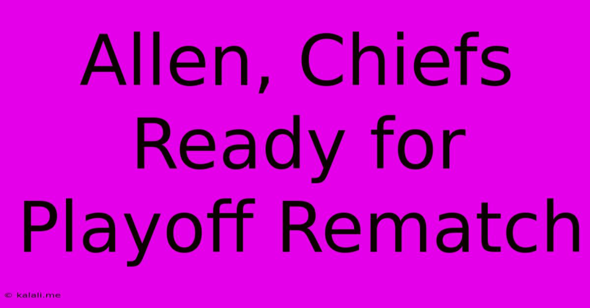 Allen, Chiefs Ready For Playoff Rematch