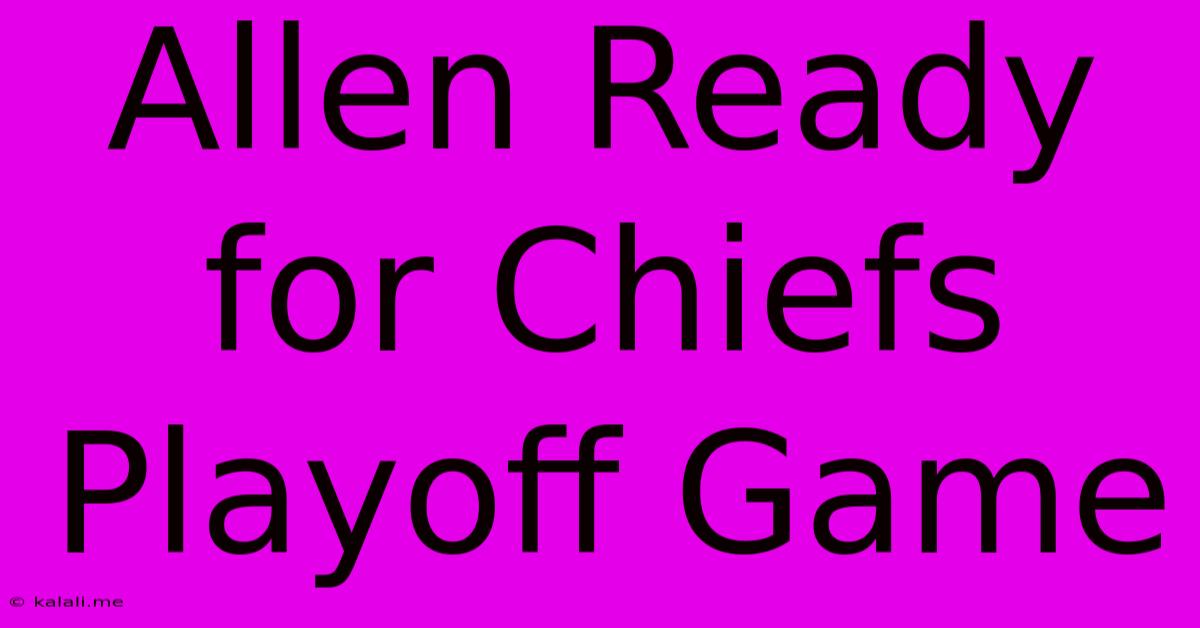 Allen Ready For Chiefs Playoff Game