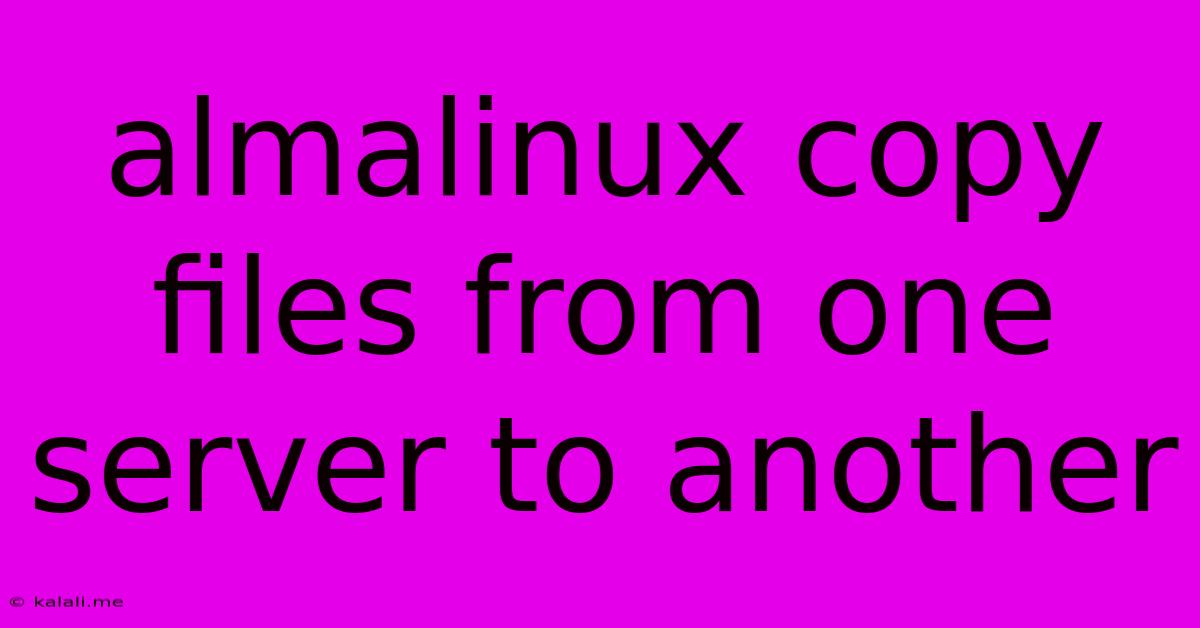 Almalinux Copy Files From One Server To Another