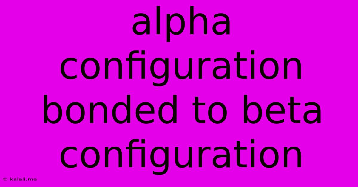 Alpha Configuration Bonded To Beta Configuration
