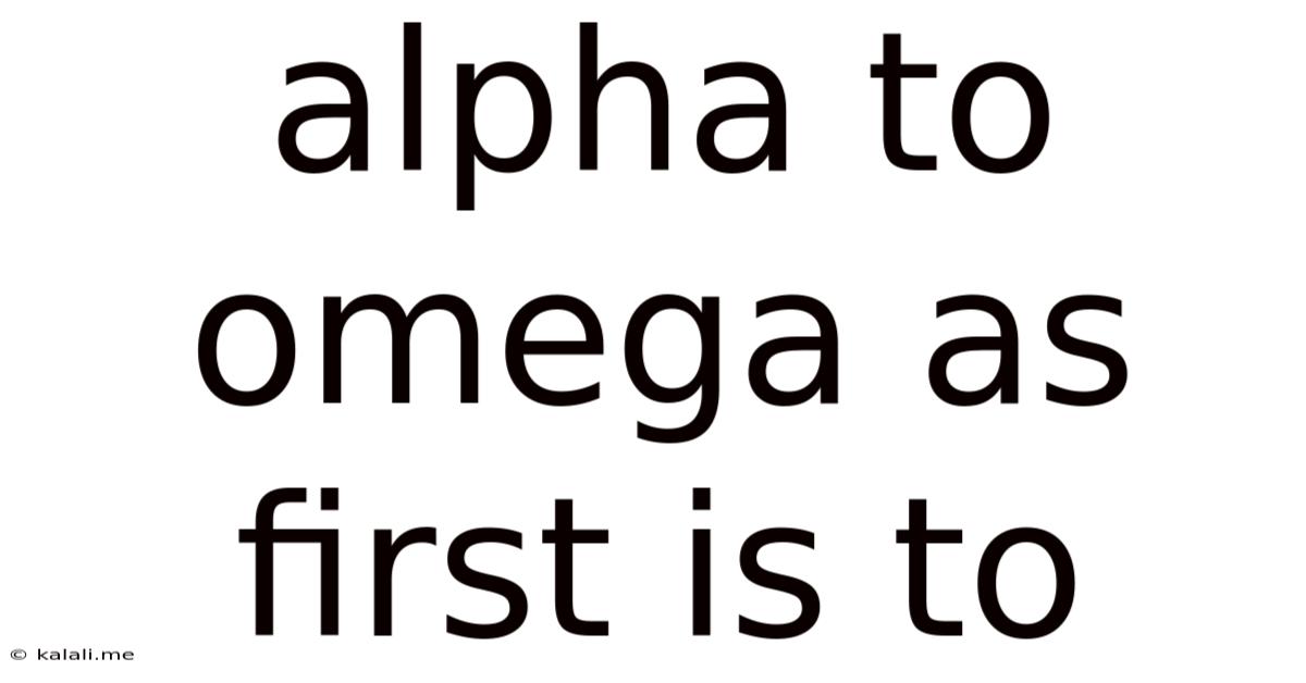 Alpha To Omega As First Is To