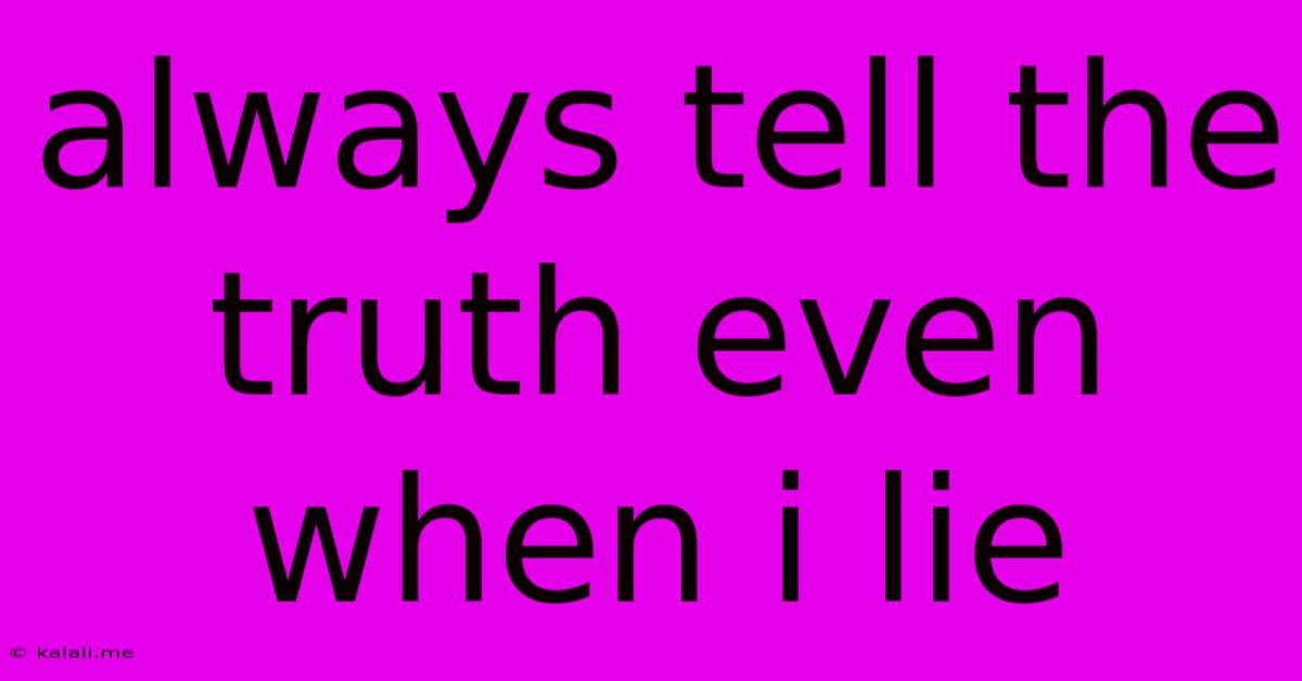 Always Tell The Truth Even When I Lie