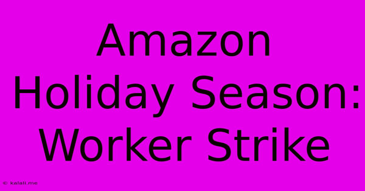 Amazon Holiday Season: Worker Strike