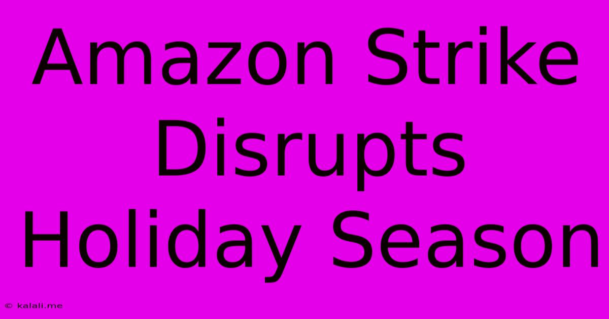 Amazon Strike Disrupts Holiday Season