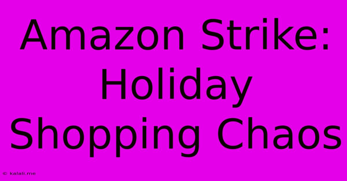 Amazon Strike: Holiday Shopping Chaos