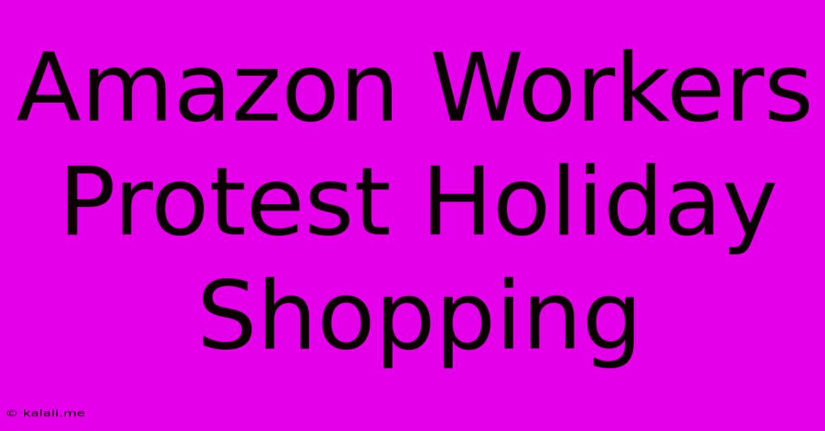 Amazon Workers Protest Holiday Shopping