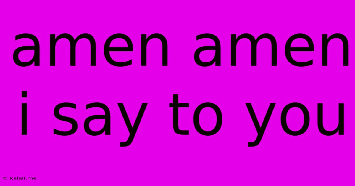 Amen Amen I Say To You