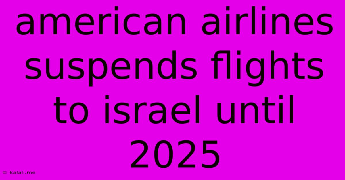 American Airlines Suspends Flights To Israel Until 2025