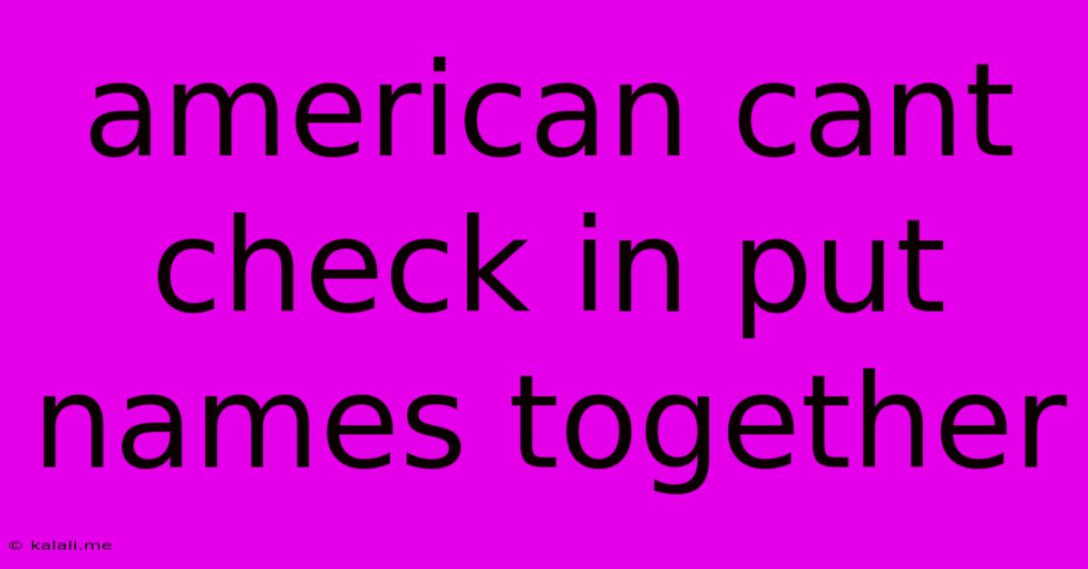 American Cant Check In Put Names Together
