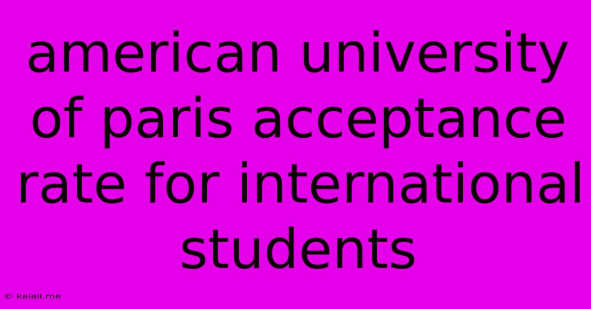 American University Of Paris Acceptance Rate For International Students