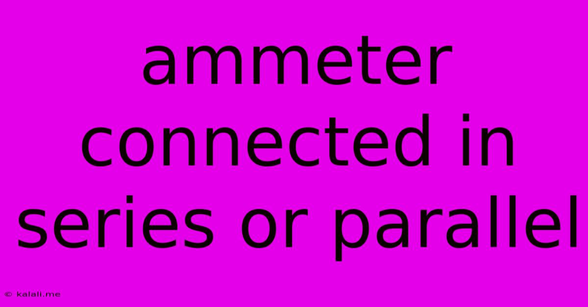 Ammeter Connected In Series Or Parallel