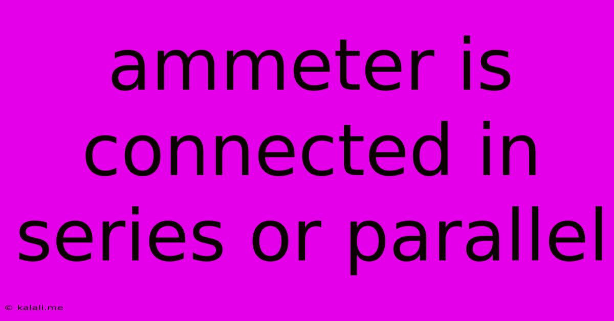 Ammeter Is Connected In Series Or Parallel
