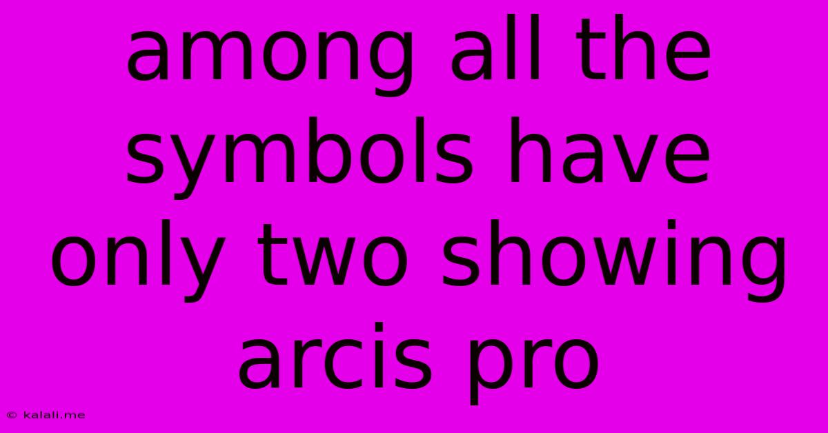 Among All The Symbols Have Only Two Showing Arcis Pro