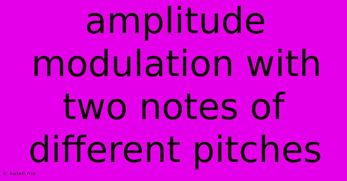 Amplitude Modulation With Two Notes Of Different Pitches
