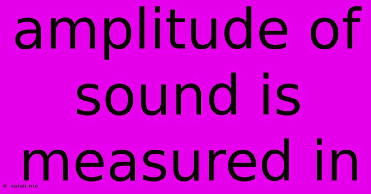 Amplitude Of Sound Is Measured In
