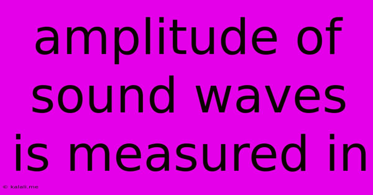 Amplitude Of Sound Waves Is Measured In