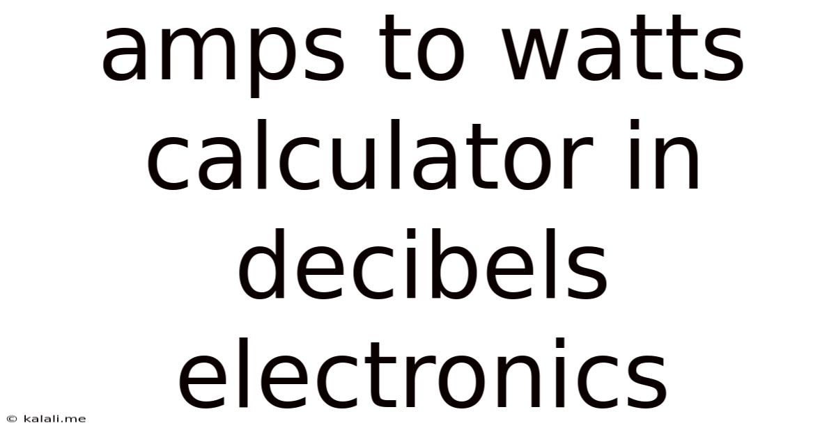 Amps To Watts Calculator In Decibels Electronics
