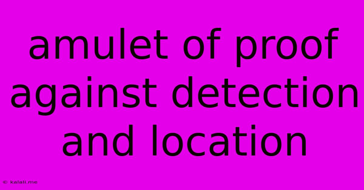 Amulet Of Proof Against Detection And Location