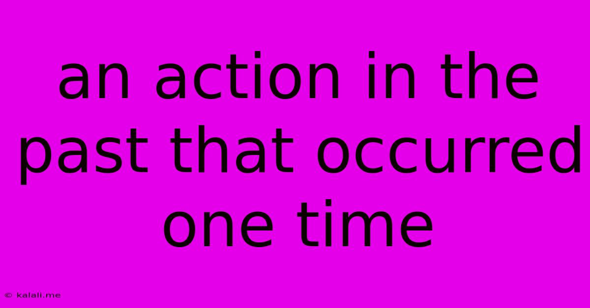 An Action In The Past That Occurred One Time