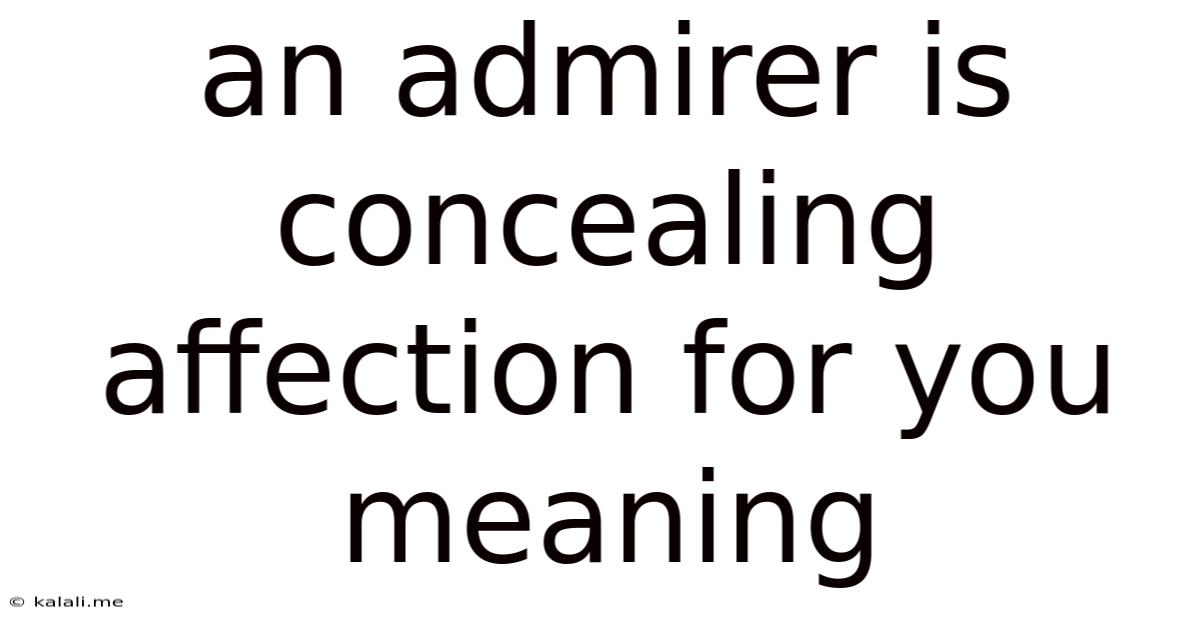 An Admirer Is Concealing Affection For You Meaning