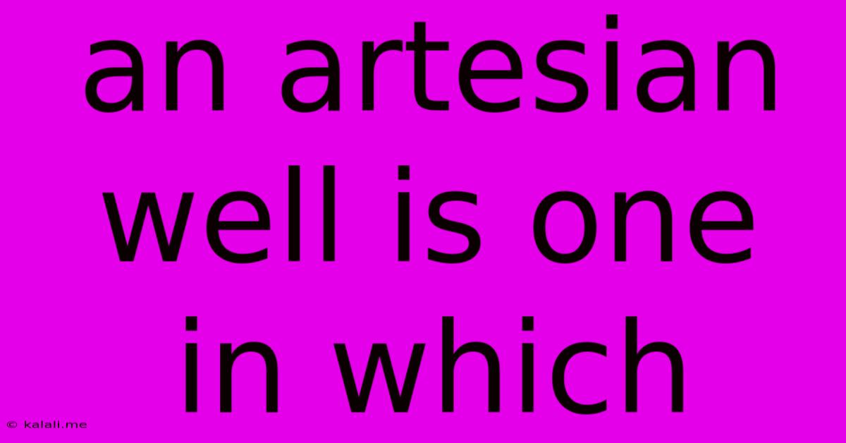 An Artesian Well Is One In Which