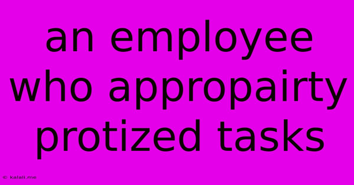 An Employee Who Appropairty Protized Tasks