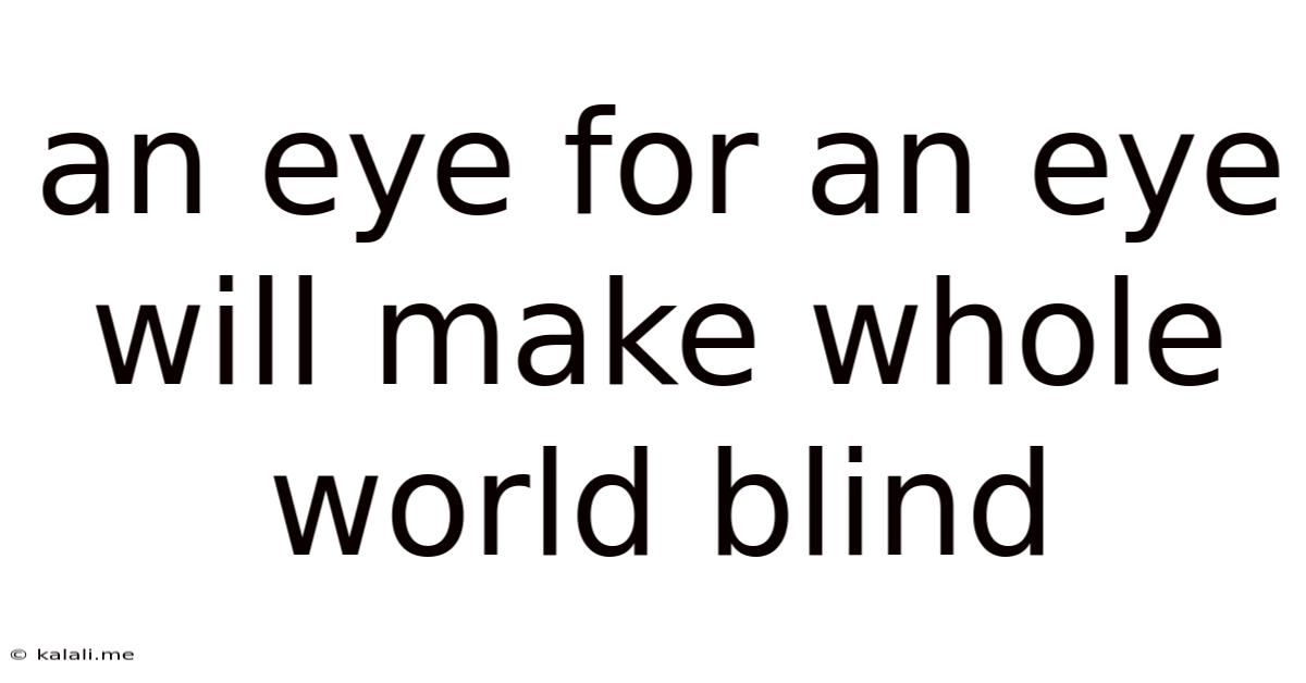 An Eye For An Eye Will Make Whole World Blind