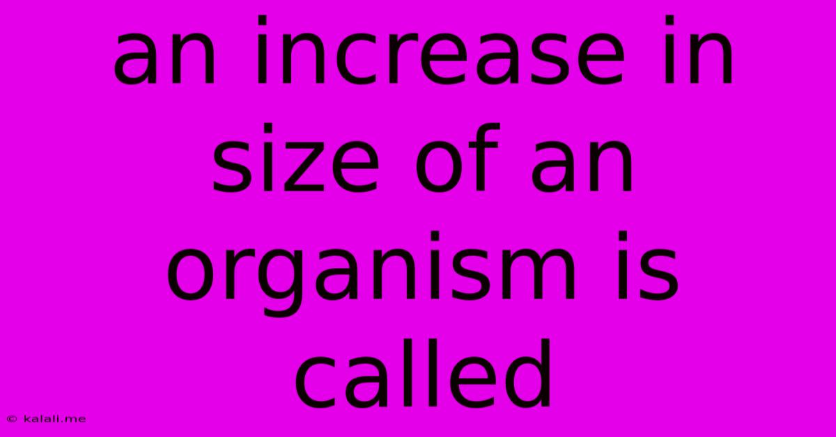 An Increase In Size Of An Organism Is Called