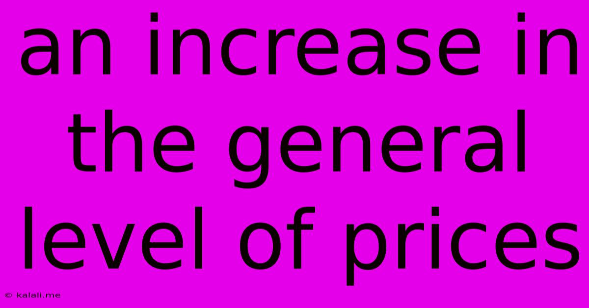 An Increase In The General Level Of Prices