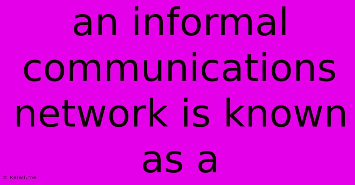 An Informal Communications Network Is Known As A