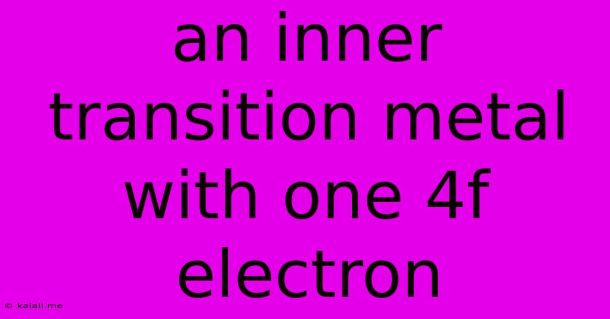 An Inner Transition Metal With One 4f Electron