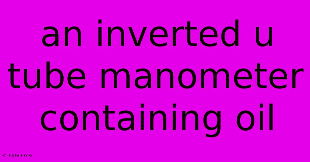 An Inverted U Tube Manometer Containing Oil