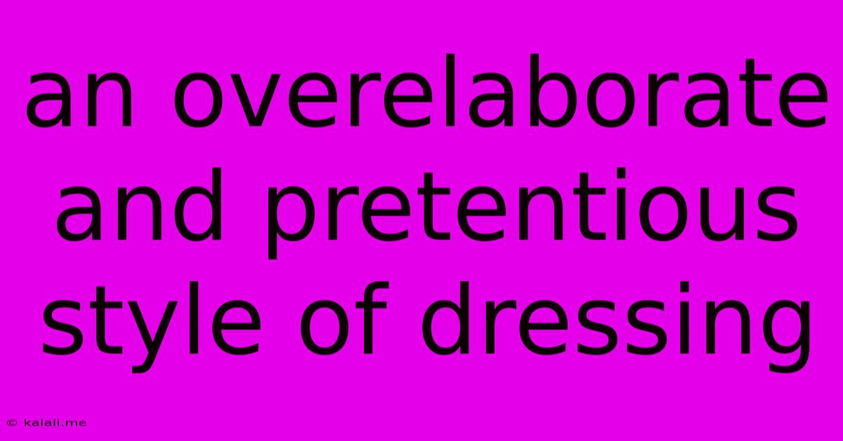 An Overelaborate And Pretentious Style Of Dressing