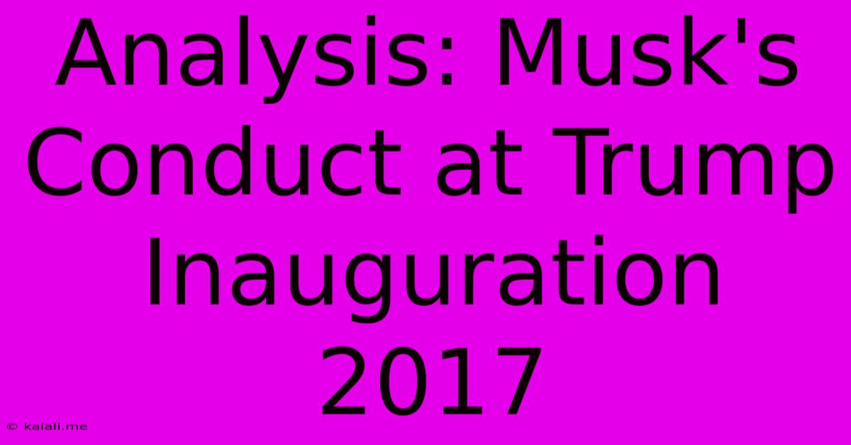 Analysis: Musk's Conduct At Trump Inauguration 2017